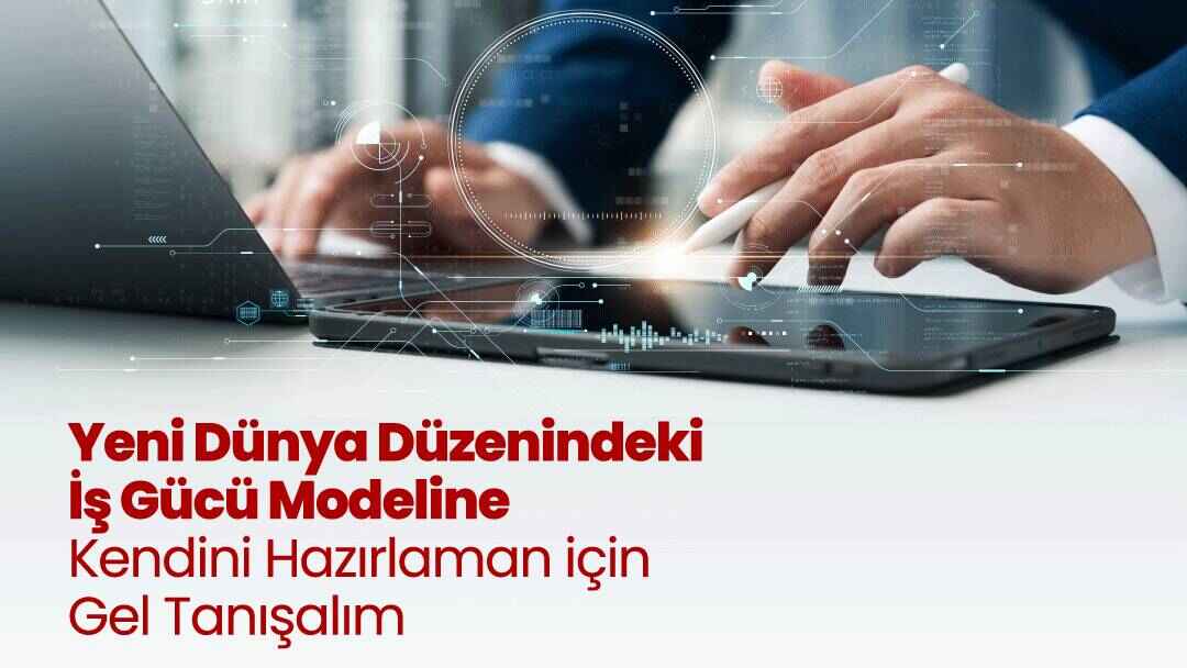 Yeni Dünya Düzenindeki İşgücü Modeline Kendini Hazırlaman için Gel Tanışalım