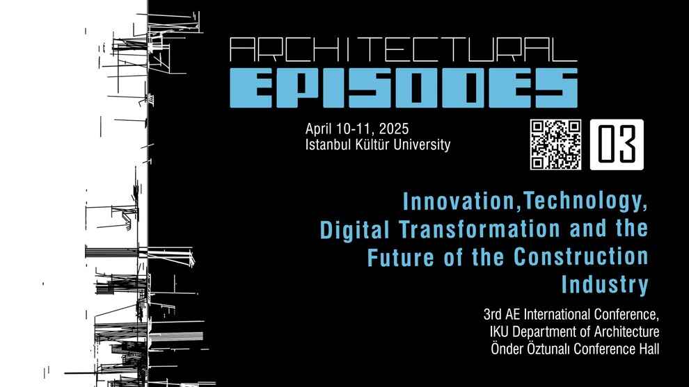 “Architectural Episodes 03: Innovation, Technology, Digital Transformation and the Future of the Construction Industry" Uluslararası Sempozyumu