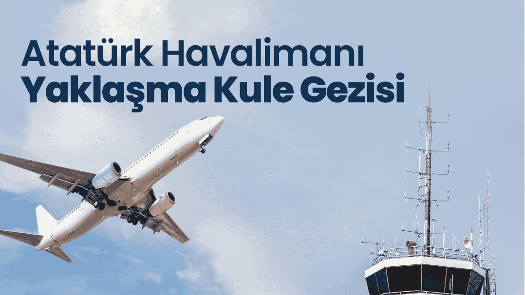 Atatürk Havalimanı Yaklaşma Kulesi Gezisi