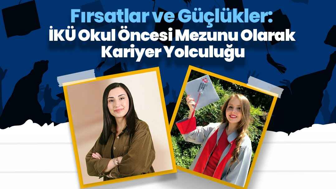 Fırsatlar ve Güçlükler: İKÜ Okul Öncesi Mezunu Olarak Kariyer Yolculuğu