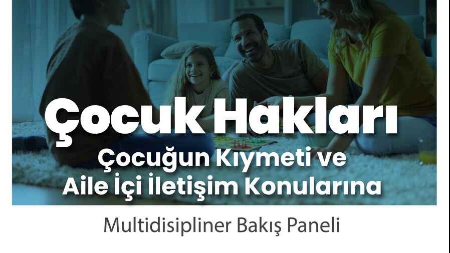 Çocuk Hakları: Çocuğun Kıymeti ve Aile İçi İlişkilere Multidisipliner Bakış Paneli
