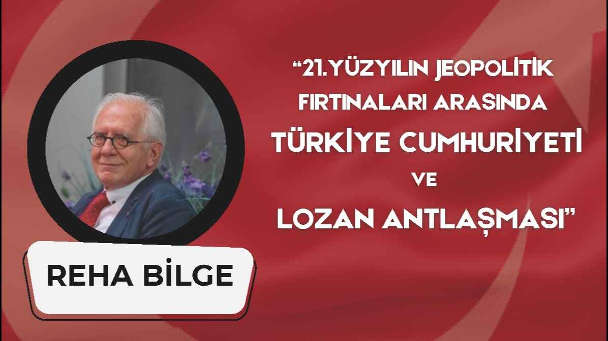 “21. Yüzyılın Jeopolitik Fırtınaları Arasında Türkiye Cumhuriyeti ve Lozan Antlaşması” Konferansı